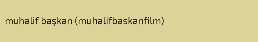 muhalif başkan (muhalifbaskanfilm)